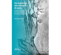 Per il governo del consumo di suolo. Strumenti della pianificazione territoriale e paesaggistica per il controllo dei processi di artificializzazione dei suoli
