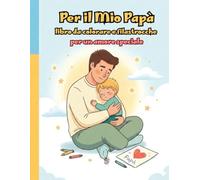 Per il Mio Papà - Libro da colorare e filastrocche per un amore speciale: Seconda Edizione: figlio biondo Regalo originale per papà, raccolta 10 ... DA LEGGERE E COLORARE PER MOMENTI SPECIALI)