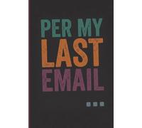 Per My Last Email...: Funny Sarcastic Office Gag Gift Notebook for Office Coworkers, Colleagues, Accountants, Adults, Boss , and Friends | 6x9 Lined Journal