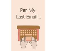 Per My Last Email Notebook: Funny Office Humor Paperback Journal And Gag Gift for Adults, Friends, Coworkers, Employees, 120 Pages, 6x9 Inches