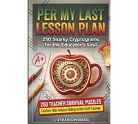 Per My Last Lesson Plan: 250 Snarky Cryptograms for the Educator's Soul (Passive Aggressive Puzzle Series)