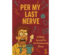 Per My Last Nerve: A Daily Journal for the Professionally Done