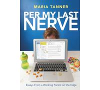 Per My Last Nerve: Essays From a Working Parent on the Edge