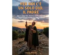 PER NOI C'È UN SOLO DIO, IL PADRE: Paolo risponde ai predicatori trinitari