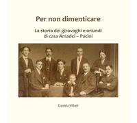 Per non dimenticare. La storia dei girovaghi e oriundi di casa Amadei-Pacini