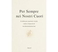 Per Sempre nei Nostri Cuori: Un album per conservare i ricordi, i valori e l'amore di chi non dimenticheremo mai (Ti Aiuto a Superare il Lutto)