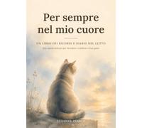 Per sempre nel mio cuore: Un libro dei ricordi e diario del lutto per il tuo gatto: Uno spazio delicato con domande guidate, pagine fotografiche e lettere, per chi ha perso un amico a quattro zampe
