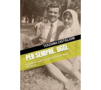 PER SEMPRE. OGGI.: Il Vangelo di Silvio e Terziana tra Storia e Verbi dell'Amore. (Frammenti di Vita)