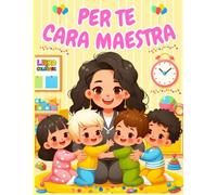 Per Te, Cara Maestra - Libro da Colorare per Bambini dai 2 agli 8 Anni: Disegni Divertenti della Scuola | Idea Regalo per la Maestra | Asilo e Scuola Primaria