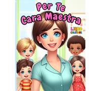 Per te, cara maestra: Libro da Colorare - Regalo per la tua maestra - Bambini 2-8 Anni - 13 Disegni Educativi e Divertenti - Scuola dell’Infanzia e Primaria