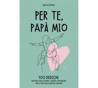 PER TE, PAPÀ MIO. 100 giorni di emozioni: Un regalo intimo e sincero per esprimere il legame unico e indissolubile tra padri e figli, attraverso ... di gratitudine ed emozioni verso chi si ama)