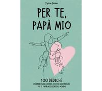 PER TE, PAPÀ MIO. 100 giorni di emozioni: Un regalo intimo e sincero per esprimere il legame unico e indissolubile tra padri e figli, attraverso ... di gratitudine ed emozioni verso chi si ama)