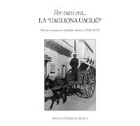 Per tutti era… LA “UAGLIONA UAGLIÒ”: Piccola cronaca di un’Italia minore (1900-1970)