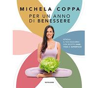 Per un anno di benessere. Ritrova il tuo equilibrio con ricette sane, yoga e superfood