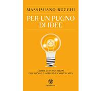 Per un pugno di idee. Storie di innovazioni che hanno cambiato la nostra vita