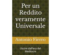 Per un Reddito veramente Universale: Uscire dall’era del Mediocre (I Quaderni della Collaborazione)