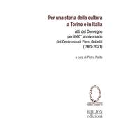 Per una storia della cultura a Torino e in Italia. Atti del Convegno per il 60° anniversario del Centro studi Piero Gobetti (1961-2021)