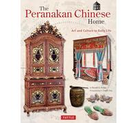 The Peranakan Chinese Home : Art and Culture in Daily Life