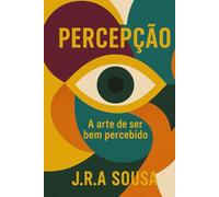 PERCEPÇÃO: A ARTE DE SER BEM PERCEBIDO
