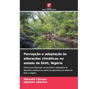 Percepção e adaptação às alterações climáticas no estado de Ektit, Nigéria: Fatores que influenciam as perceções e adaptações às alterações climáticas ... agricultores do estado de Ekiti, na Nigéria