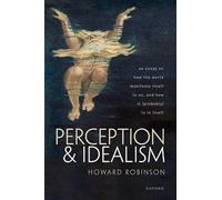 Perception and Idealism – An Essay on How the World Manifests Itself to Us