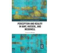 Perception and Reality in Kant, Husserl, and McDowell (Routledge Studies in Contemporary Philosophy)