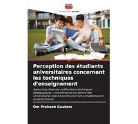 Perception des étudiants universitaires concernant les techniques d'enseignement: Approches, théories, méthodes et techniques pédagogiques ; une ... promouvoir les compétences et la performance