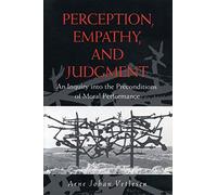 Perception, Empathy, and Judgment: An Inquiry into the Preconditions of Moral Performance: An Inquiry into the Preconditions of Moral Performance
