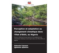 Perception et adaptation au changement climatique dans l'État d'Ektit, au Nigeria: Facteurs influençant les perceptions et les adaptations au ... agriculteurs de l'État d'Ekiti, au Nigeria