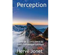 Perception: L'éveil de la conscience ou éveil chamanique toltèque