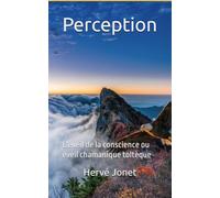 Perception: L'éveil de la conscience ou éveil chamanique toltèque