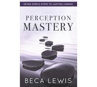 Perception Mastery: Seven Simple Steps To Lasting Change (The Shift Series)