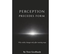 Perception Precedes Form: Why reality changes only after wanting stops (The Liberty Truth Series)
