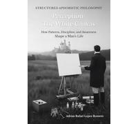 Perception: The White Canvas: How Patterns, Discipline, and Awareness, Shape a Man's life