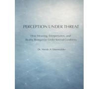 Perception Under Threat: How Meaning, Interpretation, and Reality Reorganize Under Survival Conditions (The Science of the Adapted Self)