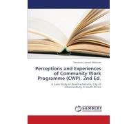 Perceptions and Experiences of Community Work Programme (CWP). 2nd Ed.: A Case Study of Bramfischerville, City of Johannesburg in South Africa