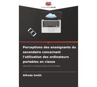 Perceptions des enseignants du secondaire concernant l'utilisation des ordinateurs portables en classe: Apprendre à enseigner grâce à la technologie