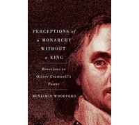 Perceptions of a Monarchy Without a King: Reactions to Oliver Cromwell's Power