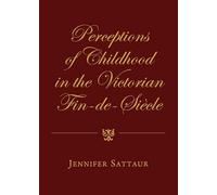 Perceptions of Childhood in the Victorian Fin-de-Siècle