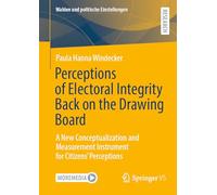 Perceptions of Electoral Integrity Back on the Drawing Board: A New Conceptualization and Measurement Instrument for Citizens’ Perceptions (Wahlen und politische Einstellungen)