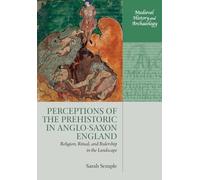 Perceptions of the Prehistoric in Anglo-Saxon England: Religion, Ritual, and Rulership in the Landscape (Medieval History and Archaeology)