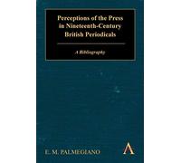 Perceptions of the Press in Nineteenth-Century British Periodicals: A Bibliography (Anthem Nineteenth-Century Series)