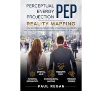 Perceptual Energy Projection (PEP): Reality Mapping: How Awareness, Perception, Situational Awareness and Human Behaviour Shape the Outcomes of Daily Life: 14 (For Daily Living.)