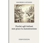 Perché agli italiani non piace la manutenzione: Sicurezza, ambiente e decarbonizzazione, il conto che non vogliamo pagare (Manutenzione, Sicurezza e Sostenibilità)