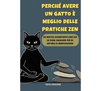 Perché avere un gatto è meglio delle pratiche zen: 50 Motivi divertenti per cui le fusa valgono più di un'ora di meditazione (Riprendi il controllo)