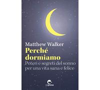 Perché dormiamo. Poteri e segreti del sonno per una vita sana e felice