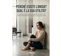 PERCHÉ ESISTE L'ANSIA? QUAL È LA SUA UTILITÀ?: La verità su cosa sta cercando di dirti e su come trasformarla da peso a segnale utile (Pronto Intervento Ansia)