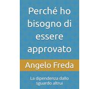 Perché ho bisogno di essere approvato: La dipendenza dallo sguardo altrui: 35 (IL LIBRO DEL PERCHE')