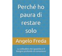 Perché ho paura di restare solo: La solitudine che spaventa e Il bisogno profondo di comunione: 43 (IL LIBRO DEL PERCHE')