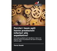 Perché i team agili hanno prestazioni inferiori alle aspettative?: Uno studio qualitativo per identificare i fattori che possono ridurre le prestazioni dei team di sviluppo software agile